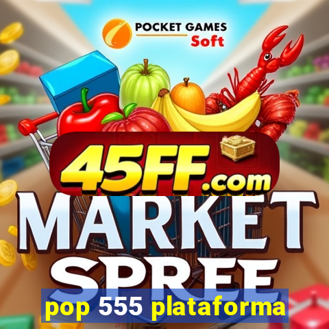 pop 555 plataforma